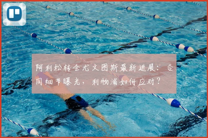 阿利松转会尤文图斯最新进展：合同细节曝光，利物浦如何应对？